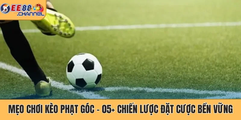 Mẹo chơi kèo phạt góc